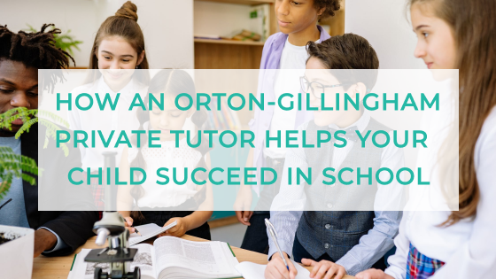 How an Orton-Gillingham Private Tutor Helps Your Child Succeed in School