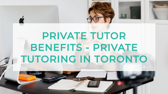 Private Tutor Benefits – Private Tutoring in Toronto