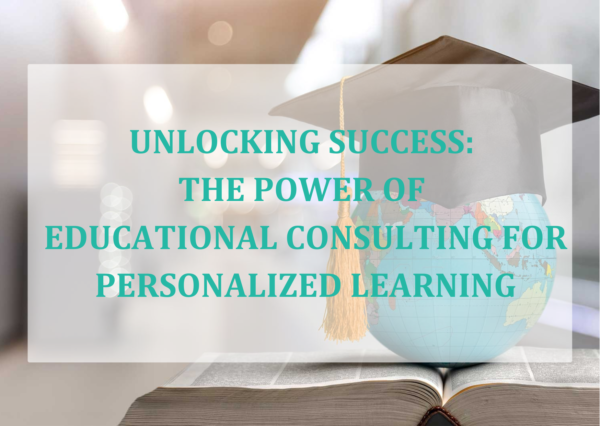 Unlocking Success: The Power of Educational Consulting for Personalized Learning