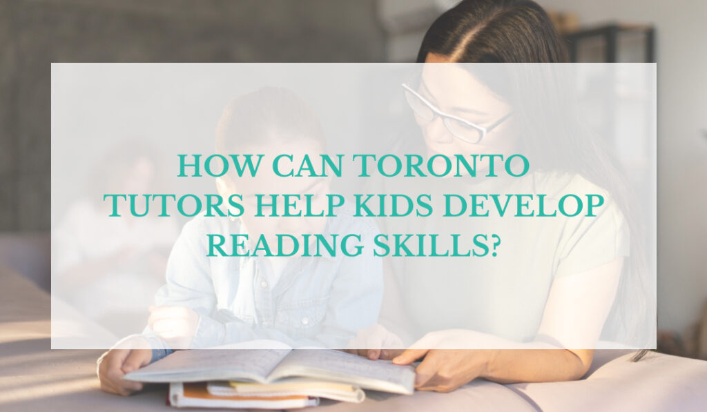 How Can Toronto Tutors Help Kids Develop Reading Skills?