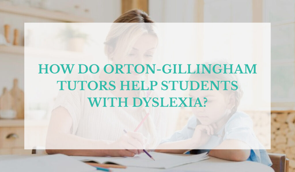 How Do Orton-Gillingham Tutors Help Students with Dyslexia?