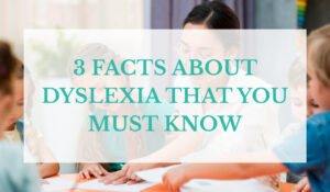 3 Facts About Dyslexia that You Must Know
