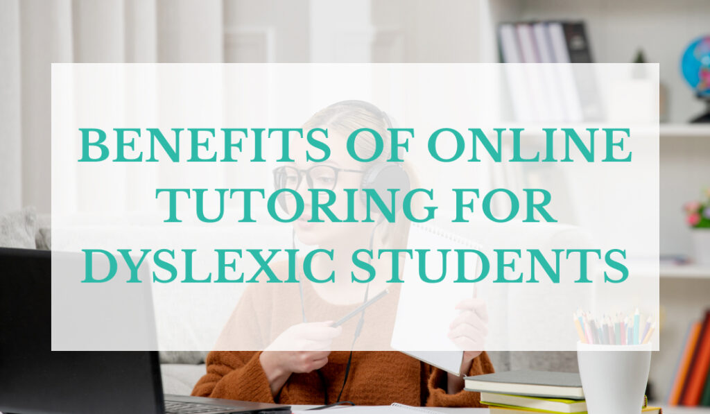 Benefits of Online Tutoring for Dyslexic Students