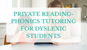 Private Reading-Phonics Tutoring for Dyslexic Students
