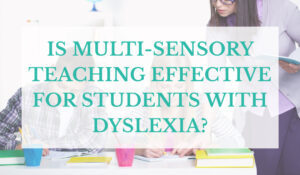 Is Multi-Sensory Teaching Effective for Students with Dyslexia