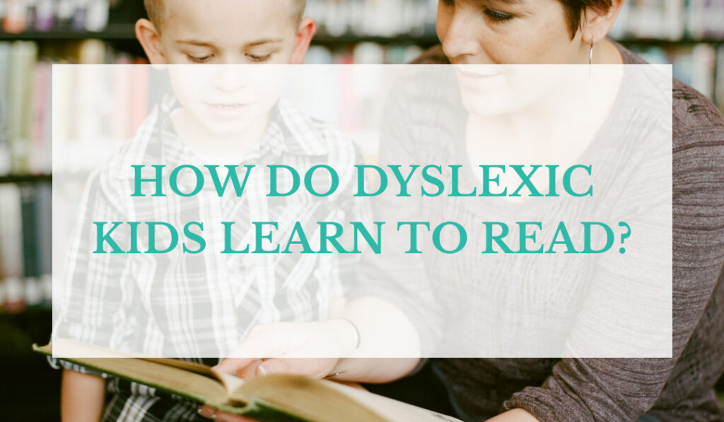 How Do Dyslexic Kids Learn to Read?