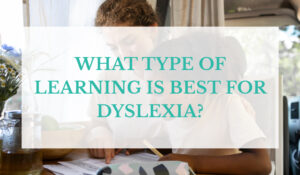 What Type of Learning is Best for Dyslexia?