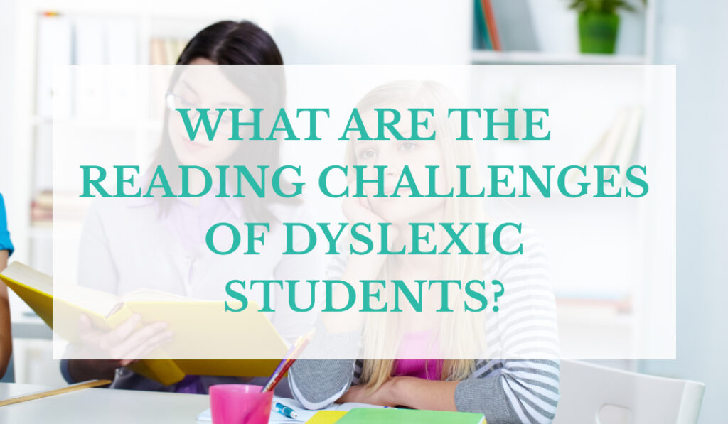 What are the Reading Challenges of Dyslexic Students_