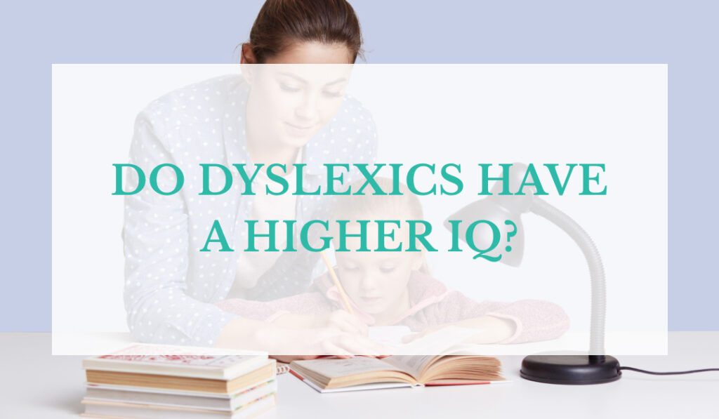 Do Dyslexics have a Higher IQ?