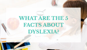 What are the 5 Facts About Dyslexia?