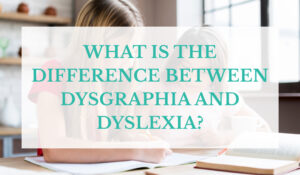 What is the Difference between Dysgraphia and Dyslexia